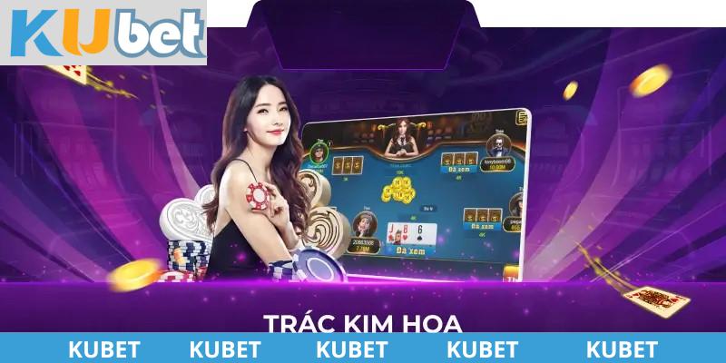 Ưu điểm của game Trác Kim Hoa Kubet