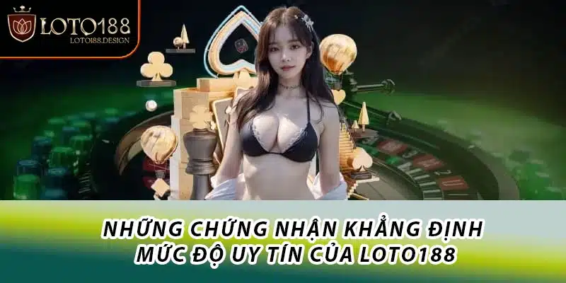 Những chứng nhận khẳng định mức độ uy tín của Loto188