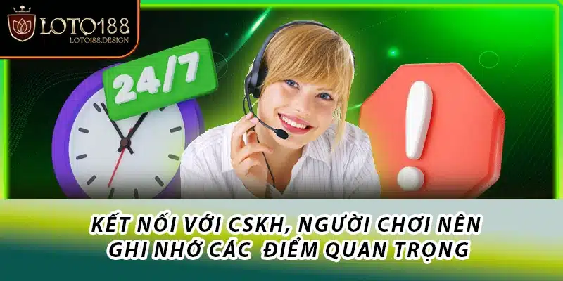 Kết nối với CSKH, người chơi nên ghi nhớ các điểm quan trọng